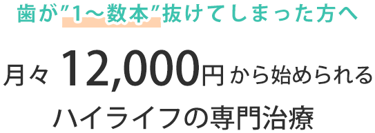 歯が”1〜数本”抜けてしまった方へ。月々12,000円から始められるハイライフの専門治療